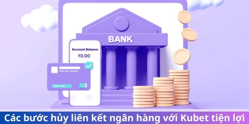 Từng bước hủy liên kết ngân hàng với Kubet tiện lợi