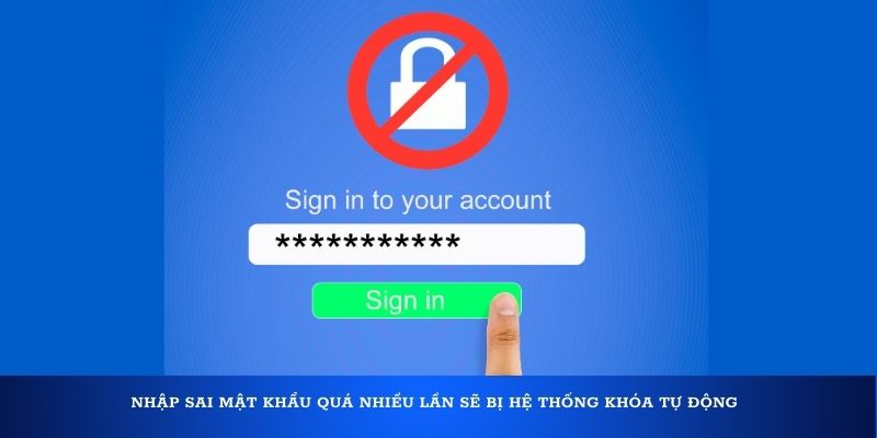 Nhập sai mật khẩu quá nhiều lần sẽ bị hệ thống khóa tự động