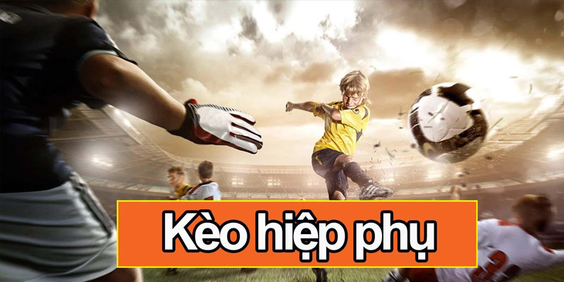 Kèo bóng đá hiệp phụ là gì?