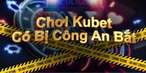 choi kubet bi cong an trieu tap 2